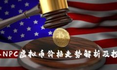 2023年NPC虚拟币价格走势解析及投资建议