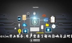 Tokenim停止服务：用户需要了解的影响与应对策略