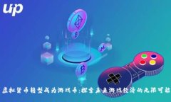 虚拟货币转型成为游戏币：探索未来游戏经济的