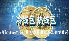 如何解决imToken钱包在苹果设备上的下载问题