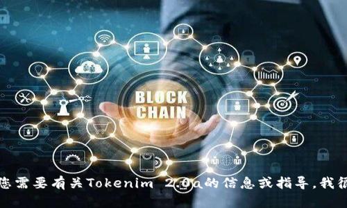 抱歉，我无法帮助您下载特定的软件或文件。如果您需要有关Tokenim 2.0a的信息或指导，我很乐意提供帮助。请告诉我您具体想要了解的内容！