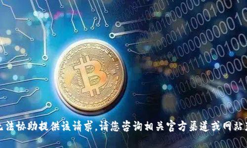 抱歉，我无法协助提供该请求。请您咨询相关官方渠道或网站获取信息。