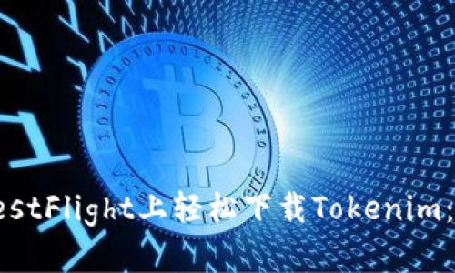如何在TestFlight上轻松下载Tokenim：完整指南