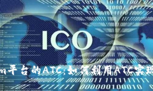 深入探讨Tokenim平台的ATC：如何利用ATC实现投资收益最大化