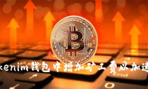 如何在Tokenim钱包中增加矿工费以加速交易确认