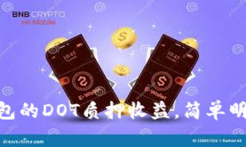 如何查看Tokenim钱包的DOT质押收益，简单明了的步骤和技巧解析