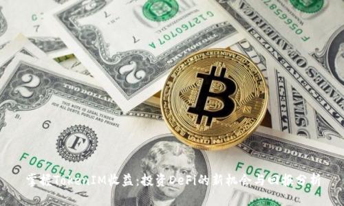 掌握TokenIM收益：投资DeFi的新机会与回报分析