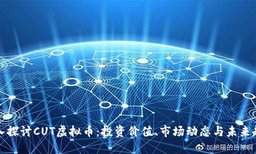 深入探讨CUT虚拟币：投资价值、市场动态与未来趋势
