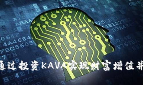 KAVA虚拟币：如何通过投资KAVA实现财富增值并提升数字资产收益