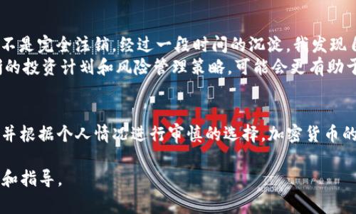 关于“tokenim能否注销”的问题，首先需要明确的是，tokenim是一个加密货币相关的平台或工具，特别是在区块链和数字资产管理领域中。注销账户或撤销tokenim的使用权限通常取决于平台的具体政策和用户协议。那么，接下来我们将深入探讨tokenim的注销流程、可能的限制以及影响因素。

什么是tokenim？
在讨论注销之前，了解tokenim的本质是必要的。tokenim是一个平台，它为用户提供数字资产的管理和交易功能。用户可以通过tokenim进行加密货币交易、资产存储等功能，为用户的投资组合提供整合管理。由于加密货币的去中心化特性，tokenim也许会涉及到不同形式的加密资产和代币。

注销账户的必要性
在一些情况下，用户可能会考虑注销tokenim账户。根本原因可以是多方面的，例如对加密货币市场的失去信心、改变投资策略、或者是由于不再需用这些服务等。这些都是正常的用户选择，但在做决定之前，用户需要仔细思考注销的后果。

tokenim注销流程概述
一般来说，注销tokenim账户的流程可能包括以下几个步骤：
ul
  li登录用户账户：用户需要首先登录到他们的tokenim账户。/li
  li查找注销选项：在账户设置或安全设置中，用户可能会找到注销账户的相关选项。/li
  li确认身份验证：一些平台要求用户进行身份验证，以确保是账户的持有人在进行注销请求。/li
  li提交注销请求：一旦完成身份验证，用户可按要求提交注销请求。/li
  li待处理时间：注销请求提交后，平台可能需要处理该请求，这个时间可能因平台而异。/li
/ul

可能的限制与风险
注销tokenim账户并不是没有风险和限制。首先，一旦注销账户，用户之前的交易记录、资产信息和账户资源都可能被永久删除。因此，用户在注销前，应该备份重要的信息，确保不会后悔。此外，有些平台规定一旦注销账户，用户不能再恢复。
其次，用户在注销之前要明白，平台可能有未结算的交易和资产，这些在账户注销后可能无法处理。用户需要在注销前处理掉所有未完成的交易，以免造成损失。

注销后的影响
注销账户后，用户将失去对tokenim的所有操作权限，包括账户内的资产。这在某些情况下可以是一个保护措施，尤其是当一个用户觉得自己的账户安全性受到威胁时。然而，注销意味着用户放弃了未来可能的市场机会，因为账户内的资产在市场回暖时可能上涨。

个人经验与总结
在我的个人经历中，曾经也考虑过注销一个加密货币账户。那是一段时间，我觉得市场变动太快，难以把控。我做了很多功课，然后决定先暂停交易，而不是完全注销。经过一段时间的沉淀，我发现自己还是希望能够重返这个市场，只是需要换一种心态去看待。这段经历让我意识到，有时候，拥有一个账户只是意味着灵活性，而不是必须持续使用。
因此，我建议每位用户在考虑注销账户之前，首先要明确自己的需求和目标。追求短期避险并不代表需要完全切断与市场的联系。相反，制定一个清晰的投资计划和风险管理策略，可能会更有助于维持对市场的掌控。

总结
总体而言，tokenim注销手续是可行的，但用户需要谨慎行事，考虑注销的后果以及潜在风险。建议用户在做决定前充分评估自己的投资策略和目标，并根据个人情况进行审慎的选择。加密货币的世界充满未知，不断学习和适应，才是应对这个市场的根本之道。

希望上述信息能帮助您更好地理解tokenim的注销过程和相关思考。如果有更具体的问题，建议直接联系tokenim的客户服务，以获取最准确的信息和指导。
