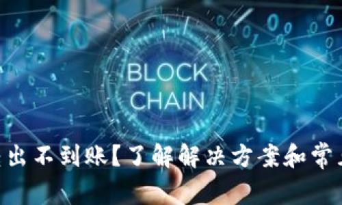 Tokenim转出不到账？了解解决方案和常见问题解答