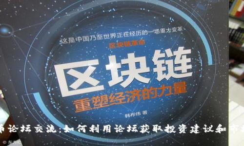 虚拟币论坛交流：如何利用论坛获取投资建议和市场动态