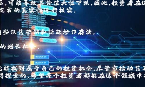 剑圣虚拟币：探索数字货币的未来与投资机会
虚拟币, 数字货币, 投资, 剑圣虚拟币, 区块链/guanjianci

引言：为什么选择虚拟币投资？
在过去的几年里，虚拟币已经从一个相对小众的投资领域发展成一个热门的投资选择。很多人因为各种理由而选择进入这片新兴的市场，比如寻求高回报、对区块链技术的好奇心，以及希望通过分散投资来降低风险。其中，剑圣虚拟币作为一种特殊的数字货币，逐渐引起了越来越多投资者的关注。本文将介绍剑圣虚拟币的背景、投资价值以及市场前景。

一、剑圣虚拟币的概念与起源
剑圣虚拟币并不是单纯的币种，它代表了一个更广泛的概念，结合了游戏、社区和投资等多个元素。它的名字可能来源于某种文化或游戏中的角色，象征着力量与决策能力。虚拟币的诞生伴随着区块链技术的发展，具有去中心化、透明性和安全性等特性，这些特性为剑圣虚拟币的发展奠定了基础。

二、投资剑圣虚拟币的潜在收益
虚拟币的波动性是投资者所看中的，一个小的市场动态都可能导致其价格戏剧性的变化。以往的经验告诉我们，很多人在虚拟币市场中获得了巨额的回报。在讨论剑圣虚拟币的时候，投资者可以考虑其背后的技术支持和社区建设。
例如，某个在游戏行业极具人气的虚拟币，其价值往往与该游玩者的活跃度直接挂钩。如果剑圣虚拟币与一款非常流行的游戏相结合，其需求可能冠绝其他千千万万个虚拟币。在这种情况下，掘金的机会显然是存在的，但需要谨慎对待。

三、剑圣虚拟币的社区与生态
相比于传统的投资平台，剑圣虚拟币的魅力还在于其独特的社区氛围。投资者不仅仅是在购买一种货币，更是在参与一个生态系统的建设。大家共同发展，共同讨论，共同寻求盈利模式。这种氛围提升了用户的粘性，使得投资者更愿意锁定自己的资产长期持有。
举个例子，有些社区会定期举办线上线下的交流活动，让持币者相聚一堂，分享经验，探讨市场走势，这样的社交活动无疑能对虚拟币的价格产生正面的影响。

四、风险与挑战：需谨慎投资
尽管剑圣虚拟币给投资者提供了诸多机会，但同样存在着风险。例如，市场的监管政策可能会影响到虚拟币的合法性，某些国家或地区对于数字货币的打压，可能导致其价值大幅下跌。因此，投资者在进入市场时，必须对相关的法律规定有所了解。
此外，外挂、欺诈等现象在虚拟币市场中也屡见不鲜，投资者容易成为目标。因此，建议投资前进行充分的调研，了解项目的具体情况，对团队背景和技术白皮书的真实性进行核实。

五、怎样才能有效投资剑圣虚拟币？
1. **进行背景调查**：在投资之前，了解剑圣虚拟币团队的构成、技术支持以及市场需求都是非常重要的步骤。有些项目团队背后有强大的技术基础，而有些仅凭营销和话题炒作存活。
2. **设置合理的投资额**：不要将所有资金投入到一个项目中，分散投资能有效降低风险。定期评估投资组合，并随时关注市场动态。
3. **遵循长期视角**：虚拟币市场的短期波动时常让人感到沮丧，然而具备长远眼光的投资者往往更容易从中获益。关注技术进步与市场趋势，抓住潜在的增长机会。

六、结论：剑圣虚拟币的未来展望
剑圣虚拟币作为一种新兴的数字资产，蕴藏着无穷的潜力与想象空间。越来越多的投资者发现，面对充满挑战与风险的虚拟币市场，只要有策略、有耐心，就能找到属于自己的投资机会。尽管市场动荡不安，我们也应该保持一种理性、审慎的态度去面对。
总的来说，剑圣虚拟币不仅仅是一个投资工具，它还可能是未来数字经济的重要组成部分。无论是作为长期投资还是参与生态建设，其背后的机会都是值得探索的。希望每个投资者都能在这个领域中找到自己的价值，实现财富的增值。
