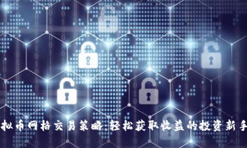 虚拟币网格交易策略：轻松获取收益的投资新手法