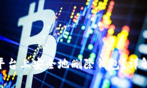 如何在Tokenim平台上安全地删除钱包？详解步骤与注意事项