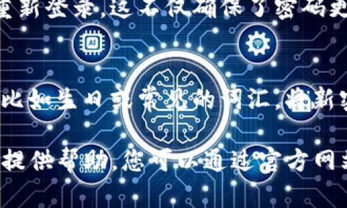要在Tokenim上修改密码，您可以按照以下步骤进行操作。这些步骤旨在确保您的账户安全并帮助您顺利完成密码更改。

第一步：登录您的账户
首先，访问Tokenim的官方网站并使用您的用户名和当前密码登录您的账户。如果您忘记了密码，可以使用“忘记密码”功能来重置您的密码。

第二步：访问账户设置
成功登录后，通常在页面的右上角会有您的账户头像或用户名。点击它，会出现一个下拉菜单，其中包含“账户设置”或“个人资料”选项。

第三步：选择修改密码选项
进入账户设置后，寻找“安全设置”或“更改密码”选项。这通常在页面的侧边栏或设置菜单中。

第四步：输入旧密码和新密码
进入修改密码页面后，您需要输入当前（旧）密码，以及您选择的新密码。通常，网站会要求新密码符合一定的复杂性要求，例如包含字母、数字和特殊字符。

第五步：确认新密码
再次输入您选择的新密码以确认无误，这一步是为了确保您没有输入错误。一旦确认后，点击“保存”或“确认”按钮，以提交改动。

第六步：完成后注销并重新登录
为了确保您更改的密码生效，建议您注销当前账户，并使用新密码重新登录。这不仅确保了密码更改的成功，同时也能进一步保护您的账户安全。

注意事项
在更改密码时，请选择一个强密码，并避免使用容易被猜测的信息，比如生日或常见的词汇。将新密码记录在安全的地方，并定期更改密码，以提高账户的安全性。

如果在此过程中遇到任何问题，Tokenim的客户支持团队通常可以提供帮助，您可以通过官方网站找到联系信息。希望以上步骤能帮助您顺利修改Tokenim的密码！