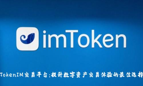 TokenIM交易平台：提升数字资产交易体验的最佳选择