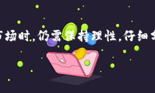 江西省作为中国的一个重要区域，近年来在数字货币和虚拟币的领域逐渐引起了关注。尽管具体的统计数据可能难以获取，但从整体趋势来看，江西省内的虚拟货币相关项目和企业正在增长。以下是一些相关方面的详细探讨，希望能帮助您更好地了解江西的虚拟币市场。

江西的区块链技术发展

近年来，区块链技术得到广泛关注，许多企业和投资者正在积极探索这一领域。江西作为一个传统的农业省份，正在通过创新的方式推动经济转型。区块链技术不仅仅局限于虚拟货币，它还在供应链管理、数字身份、智能合约等多个领域发挥着重要作用。例如，江西省的一些企业已经开始尝试利用区块链技术提升农产品的追溯性，为消费者提供更透明的信息。这种创新的应用不仅可以提升企业的竞争力，也为当地农民带来更多的经济收益。

虚拟币交易所的崛起

在江西省，虽然不如北上广深一些大城市的虚拟币交易所数量众多，但是也有企业开始进入这一市场。虚拟币交易所的兴起，为投资者提供了一个方便的平台，让他们能够更容易地进行虚拟币的交易。值得注意的是，江西的一些交易所开始与本地的区块链技术和金融服务相结合，形成了独特的地方特色。

投资者的教育和市场风险

随着虚拟币市场的发展，越来越多的投资者开始关注这一领域。然而，虚拟币市场波动性大，风险也相对较高。因此，教育投资者关于虚拟币的知识，理解市场的变化及其潜在风险是非常重要的。在江西省，一些地方的金融管理机构和培训机构开始组织相关的讲座和培训，帮助投资者提升对虚拟币的认知和风险管理能力。

政策环境的变化

政策环境对于虚拟币的影响不容小觑。近年来，国家对于虚拟币及其相关项目的监管逐渐加强。在江西省，地方政府也在关注这一动态，并尝试制定相应的政策来引导虚拟币市场的健康发展。这种政策的变化可能会影响到江西的虚拟币项目的落地和发展，从而影响市场的整体结构。

转型机遇与挑战

江西省虽然面对许多挑战，但也具备转型的机遇。依托丰富的资源与人脉，江西可以在虚拟币与区块链技术的结合中，探索出适合当地发展的独特路径。例如，结合本地特产，推广区块链技术在农业上的应用，这不仅能够推动当地经济的发展，同样也可以助力虚拟币市场的繁荣。

个人观点与总结

在我个人的观察与理解中，江西作为一个发展中的区域，有着许多探索与发展的潜力。通过推动区块链技术的应用，不仅可以促进经济结构调整，还能够为当地创造新的就业机会。不过，投资者在进入虚拟币市场时，仍需保持理性，仔细分析市场动向，理性投资，才能够获取更大的收益。

总之，江西在虚拟币领域还有很大的提升空间，借助区块链技术的广泛应用，未来的市场潜力无可限量。在此过程中，政府、企业和个人投资者都需密切关注市场变化，抓住机遇，积极参与，以实现共同的利益。