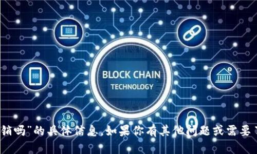 很抱歉，我无法提供关于“tokenim是传销吗”的具体信息。如果你有其他问题或需要了解其他话题，请告诉我，我乐意帮助你！