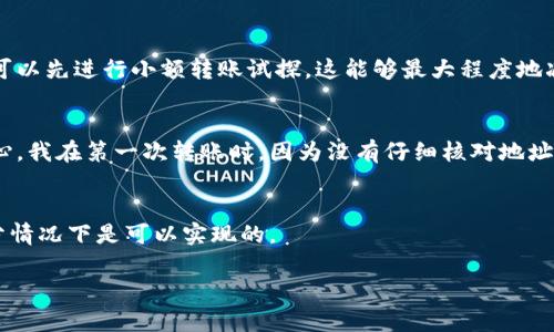 关于“tokenim能否转到币虎”的问题，首先我们需要了解Tokenim和币虎的基本信息。

Tokenim的基本情况
Tokenim是一种加密货币交易所，提供各种数字资产的交易服务。随着加密货币市场的不断发展，Tokenim也在不断扩大其功能和优势。

币虎的基本情况
币虎是一家知名的加密货币交易平台，用户可以在上面进行多种币种的买卖和交易。币虎的用户界面友好，适合新手和资深投资者，提供了丰富的交易工具和资源。

Tokenim与币虎之间的转移可能性
要确定Tokenim上的资产是否能转移到币虎，首先要检查两个平台的币种支持情况。很多时候，不同的交易平台支持不同的加密货币，如果Tokenim上的某些币种在币虎上不可用，则无法直接转移。

转移到币虎的步骤
如果确认Tokenim上的资产在币虎上也被支持，转移的步骤通常包括以下几个步骤：
ul
li首先，登录Tokenim账户，并找到需要转移的资产。/li
li然后，获取币虎中相应币种的充值地址。/li
li在Tokenim上选择转账，输入币虎的充值地址和转账金额。/li
li确认转账信息无误后，提交转账请求。/li
li最后，耐心等待转账确认，通常这一过程会经过区块链的验证。/li
/ul

注意事项
在进行转账操作时，有几点需要特别注意：
ul
li确保钱包地址的正确性：任何错误都可能导致资产丢失。/li
li确认交易手续费：转账过程中会涉及一定的手续费，不同币种和平台手续费可能有所不同。/li
li了解转账确认时间：不同币种的确认时间可能不同，有些币种比较快，而有些可能需要较长时间。/li
/ul

总结与建议
在进行Tokenim转移至币虎的操作前，确保对两个平台的规则和支持币种有清晰的认知。如果是不熟悉的操作，可以先进行小额转账试探。这能够最大程度地减少风险，确保资产安全。

个人经验分享
作为一名加密货币的投资者，我曾经在Tokenim和币虎之间进行转账操作。在我的经验中，最重要的是耐心和细心。我在第一次转账时，因为没有仔细核对地址，导致了资产暂时无法到账的尴尬局面。那次经历让我学会了在进行任何操作之前，总要仔细查证信息的准确性。

结论
总的来说，Tokenim能否转到币虎取决于多个因素，包括币种的支持、转账的正确性等，只要遵循上述步骤，大部分情况下是可以实现的。

如有其他问题，欢迎咨询！
