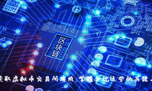 如何获取虚拟币交易所牌照：掌握合规运营的关键与价值