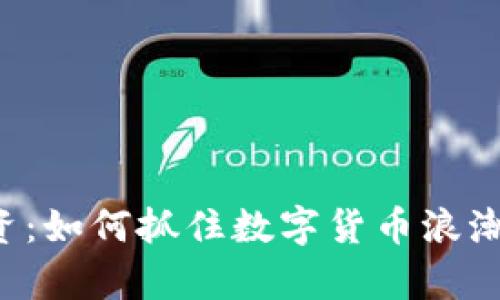 湖南虚拟币投资：如何抓住数字货币浪潮，实现财富增值