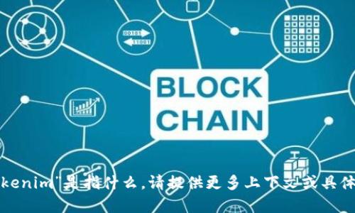 抱歉，我不太明白您所提到的“tokenim”是指什么。请提供更多上下文或具体信息，以便我能够更好地帮助您！