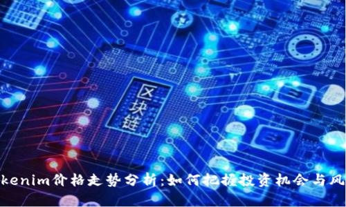 Tokenim价格走势分析：如何把握投资机会与风险