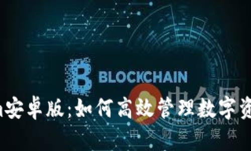 全面解析Tokenim安卓版：如何高效管理数字资产，实现财富增值