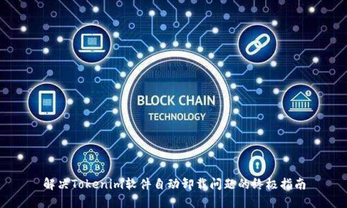 解决Tokenim软件自动卸载问题的终极指南