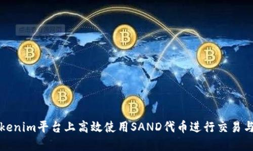 如何在Tokenim平台上高效使用SAND代币进行交易与投资技巧