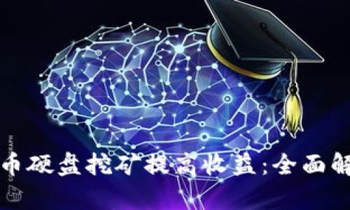 如何通过虚拟币硬盘挖矿提高收益：全面解析与实践指南