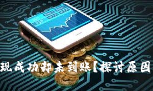 Tokenim提现成功却未到账？探讨原因及解决方案