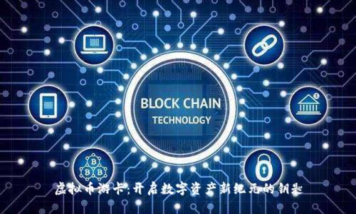 虚拟币游卡：开启数字资产新纪元的钥匙