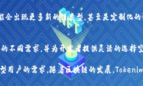 关于Tokenim是否有链的类型，这是一个值得深思的问题。首先，我们需要明确一些基本概念。

区块链的基本概念
区块链可以被视为一个分布式的数据库或账本，数据通过加密和共识机制得到了安全性和不可篡改性。区块链分为多种类型，比如公链、私链和联邦链。那么，Tokenim作为一个平台，它是否涉及特定的区块链类型呢？

Tokenim简介
Tokenim是一个用于创建和管理代币的平台，旨在使用户能够在区块链上轻松发行和交易代币。它的目标是为开发者提供一个便利的环境，让他们能够专注于自己的项目，而不是去关注底层的区块链技术。

Tokenim的链类型
根据Tokenim的运作机制，它并不局限于某一种单一的链类型。事实上，Tokenim支持多种区块链协议，这也是其灵活性和适应性的体现。用户可以根据自己的需求选择适合的链类型，这为项目的开发提供了极大的便利。

公链的优势
一般来说，公链的最大优势在于去中心化和透明性。以以太坊为例，公链上发布的智能合约是完全公开的，任何人都可以查看和审计。这在Tokenim中也同样适用。当开发者选择使用公链时，他们可以利用广泛的社区支持和更高的安全性。

私链的特征
相比之下，私链更适合需要一定程度隐私保护的应用场景。私链通常对参与者有严格的限制，适合企业内部使用或特定场景的应用。在Tokenim的实现中，开发者可以使用私链来保护敏感的商业信息，同时依然享受到区块链技术带来的高效性。

联邦链的选择
联邦链则在公链和私链之间找到了平衡。它允许多个组织联合共建一个共享的区块链环境，保证数据的共享性与可控性。在Tokenim中，使用联邦链的用户能够在多个单位之间高效协作，其中数据的透明度和信任度也得到了增强。

用户所需的特定功能
在使用Tokenim的过程中，用户可能会依据自身需求选择不同的链类型。例如，一个初创项目可能希望快速上线并获取大量用户反馈，那么选择公链将是一个明智的选择。而对于希望在行业内部进行代币交易的大型企业而言，私链或许更为适合。

开发者的灵活选择
Tokenim的设计正是为了满足这种灵活性，开发者不仅可以方便地创建代币，还可以根据项目的需求选择合适的区块链类型。这种选择的自由度，无疑降低了区块链项目的入门门槛，使得更多不同背景的开发者能够参与其中。

对未来的展望
随着区块链技术的发展，Tokenim这样的平台将可能进一步简化区块链的应用过程。用户可能不仅限于选择公、私、联邦链，还可能会出现更多新的链类型，甚至是定制化的链。这样的趋势将推动整个行业向前发展，更加方便且灵活的解决方案将层出不穷。

总结
在讨论Tokenim是否有链类型时，我们不妨从多个维度进行深入探讨。无论是公链、私链还是联邦链，Tokenim都在努力满足用户的不同需求，并为开发者提供灵活的选择空间。随着区块链技术的进步，未来或许会有更多新的解决方案出现，使得这一领域变得更加丰富，用户也会从中获得更多的收益。

通过以上的分析，我们可以看到Tokenim作为一个代币管理平台，不仅在技术设计上灵活多变，还在实际应用中尽量满足不同类型用户的需求。随着区块链的发展，Tokenim可能会在未来的市场中占据更重要的地位，为用户创造更多的价值。