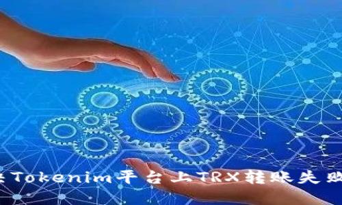 如何解决Tokenim平台上TRX转账失败的问题？