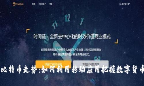 手机虚拟比特币走势：如何利用移动应用把握数字货币市场脉动