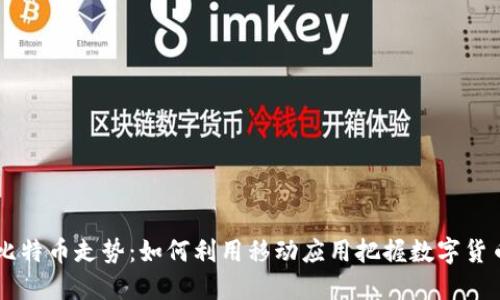 手机虚拟比特币走势：如何利用移动应用把握数字货币市场脉动