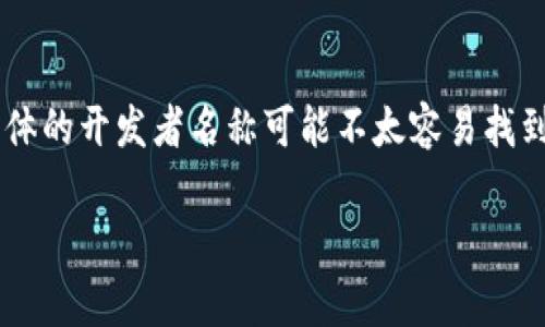 Tokenim 是由区块链技术和数字资产领域的专家团队开发的，团队成员在加密货币、金融科技和分布式应用等方面具备丰富的经验。尽管具体的开发者名称可能不太容易找到，但一般来说，Tokenim 的开发背后支撑着强大的技术和市场研究团队。他们致力于为用户提供安全、便捷的加密资产交易和管理解决方案。

如果您需要更详细的信息，建议查阅 Tokenim 的官方网站或其白皮书，其中通常会详细介绍团队背景和项目发展历程。