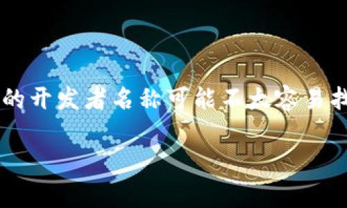 Tokenim 是由区块链技术和数字资产领域的专家团队开发的，团队成员在加密货币、金融科技和分布式应用等方面具备丰富的经验。尽管具体的开发者名称可能不太容易找到，但一般来说，Tokenim 的开发背后支撑着强大的技术和市场研究团队。他们致力于为用户提供安全、便捷的加密资产交易和管理解决方案。

如果您需要更详细的信息，建议查阅 Tokenim 的官方网站或其白皮书，其中通常会详细介绍团队背景和项目发展历程。