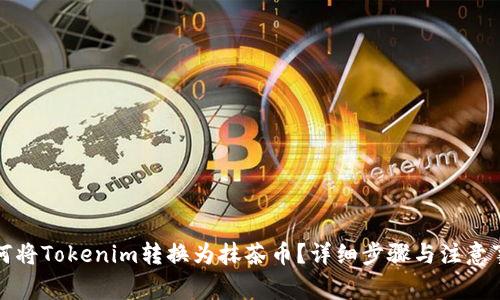 如何将Tokenim转换为抹茶币？详细步骤与注意事项