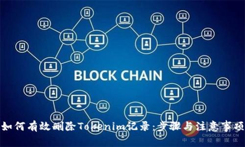如何有效删除Tokenim记录：步骤与注意事项