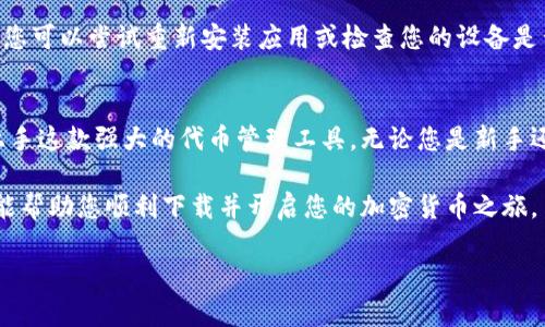 要下载Tokenim，遵循以下步骤可以帮助您成功完成下载和安装。Tokenim是一款在区块链和加密货币领域中用于管理代币和账户的应用程序。

步骤一：访问官方网站
首先，您需要前往Tokenim的官方网站。确保您进入的是官方链接，以避免下载到恶意软件。通常，您可以通过在搜索引擎中输入“Tokenim 官方网站”来找到。

步骤二：选择适合您的设备
进入官网后，您将看到不同版本的Tokenim可供下载。确保选择适合您设备的版本，例如Windows、macOS或移动设备（iOS/Android）。点击相应的下载按钮。

步骤三：下载安装包
点击下载后，您的浏览器会开始下载Tokenim的安装文件。根据您的网络速度，这个过程可能需要几分钟。下载完成后，找到您下载的文件，通常在“下载”文件夹中。

步骤四：安装Tokenim
双击下载的安装包，启动安装程序。根据提示完成安装过程。对于Windows用户，您可能需要选择安装目录和其他选项。macOS用户则只需将Tokenim拖动至应用程序文件夹。

步骤五：注册或登录账户
安装完成后，启动Tokenim应用程序。您需要注册一个新账户或登录现有账户。如果您是第一次使用，按照屏幕上的提示创建新账户时，请确保设置强密码，并保留好备份助记词。

步骤六：开始使用Tokenim
一旦成功登录，您就可以开始使用Tokenim管理您的代币和参与各种区块链活动。您可以添加不同的代币账户，查看市场动态，进行交易等。

常见问题和解决方案
在使用Tokenim过程中，您可能会遇到一些常见问题。例如，如果应用崩溃或无法启动，您可以尝试重新安装应用或检查您的设备是否满足最低要求。确保您的操作系统和网络连接正常，这对使用应用至关重要。

总结
下载和安装Tokenim是一个相对简单的过程。只需按照上述步骤操作，您就可以快速上手这款强大的代币管理工具。无论您是新手还是资深用户，Tokenim都为您提供了丰富的功能，帮助您在加密货币市场上游刃有余。

总之，掌握Tokenim的使用，可以为您在区块链投资中带来方便与效益。希望这些信息能帮助您顺利下载并开启您的加密货币之旅。

如果您还有其他具体问题或需要进一步的帮助，请随时询问！