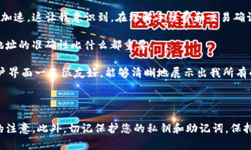 要将比特币（BTC）转移到 TokenIm，您需要遵循一些步骤。TokenIm 是一种支持多种加密货币的钱包应用，它方便用户管理和交易不同的数字资产。以下是将 BTC 转移到 TokenIm 钱包的基本步骤：

步骤一：准备工作

在转账之前，确保您已在 TokenIm 上创建了一个账户并完成了必要的设置。下载并安装 TokenIm 应用后，您需要注册并设置您的钱包。请记住，确保您的私钥和助记词安全存放，这对于保证资产安全至关重要。

步骤二：获取 TokenIm 的 BTC 地址

打开 TokenIm 应用程序，找到您的比特币钱包。在钱包界面，您应该能看到一个选项，通常是“接收”或“充值”。点击这个选项后，应用将生成一个唯一的比特币地址，这个地址是您在 TokenIm 中接收 BTC 的地址。请仔细核对这个地址，确保没有错误。

步骤三：从其他钱包发送 BTC

在您准备好将比特币发送到 TokenIm 后，您需要打开您用来存储比特币的钱包（无论是另一款应用、交易所还是硬件钱包）。找到您要发送的 BTC 并选择“发送”。在发送界面，输入您在 TokenIm 上获取的比特币地址。再次确认地址是否正确，因为在区块链上，一旦交易发起就无法撤销。

步骤四：输入转账数量

在您确认了比特币地址之后，输入您想要转移的 BTC 数量。在一些钱包中，您还可以选择手续费的金额。一般来说，手续费越高，交易确认的速度会越快。如果您不急于确认，可以选择较低的手续费。

步骤五：确认交易

仔细查看所有信息，确保发送地址、接收地址和转账金额都正确无误。然后提交交易。此时，您的钱包将请求您确认交易并输入安全代码或使用生物识别技术（如果适用）。一旦您确认，交易将被广播到比特币网络。

步骤六：在 TokenIm 上检查接收情况

在提交交易后，您可以在 TokenIm 钱包中查看您的 BTC 是否到账。通常情况下，您需要等待几分钟到几小时不等的时间才能在您的钱包中看到转账完成的状态，具体取决于比特币网络的繁忙程度。您可以使用区块链浏览器输入您的比特币地址，实时跟踪交易状态。

常见问题解答

h41. 如果我转错了地址，会发生什么？/h4
如果您错误地发送了比特币到一个无效或不属于您的地址，交易是无法撤回的。确保仔细核实地址是至关重要的。

h42. 我能否在 TokenIm 钱包中发送 BTC？/h4
是的，您可以通过重复上述步骤，将 BTC 从 TokenIm 钱包发送到其他地址。您只需要找到“发送”选项并输入目标地址即可。

h43. 转账的费用是多少？/h4
转账费用通常由网络状况决定，并不固定。在发送时，您可以选择适合您需求的手续费。高的手续费会确保更快的交易确认。

个人经验分享

我个人在使用 TokenIm 钱包的过程中，曾经遇到过几次小麻烦。在首次转账时，为了快速到账，我选择了较高的手续费，结果发现并没有明显加速。这让我意识到，在理解手续费和交易确认时间之间的关系之后，决策会更加明智。

有一次，我无意中将比特币发送到了错误的地址，虽然我及时发现了这个问题，但无法找回那些资产。这一教训让我明白：在加密货币转账中，地址的准确性比什么都重要。

总体而言，TokenIm 是一个非常方便的工具，特别适合于那些在加密货币领域初出茅庐的人。在我多次的转账和管理过程中，TokenIm 的用户界面一直很友好，能够清晰地展示出我所有的资产和交易状态。同时，确保安全性也是我在使用过程中的一大重点。每次使用后，我都能够看到交易的实时情况，给我带来了很强的安全感。

总结

总的来说，将 BTC 转移到 TokenIm 是一个相对简单的过程，只需按照以上步骤操作即可。从准备工作到确认交易，每一步都需要细致入微的注意。此外，切记保护您的私钥和助记词，保持交易的准确性，避免因小失大。希望我的经验能够对您在使用 TokenIm 时提供一些帮助，让您在加密货币的旅程中更加顺利！