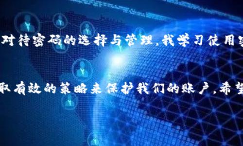 关于“打开 tokenim 需要密码”，这可能涉及到一个具体的应用程序或数字钱包。在使用加密货币钱包、应用程序或平台时，用户通常需要设置密码来确保账号安全。以下是针对这个主题的一个引导性讨论。

### tokenim密码安全管理的重要性

为什么需要密码保护?
在如今数字货币和在线交易日益普及的时代，保护个人信息和资金安全显得尤为重要。密码是保护数字钱包（如 tokenim）的第一道防线。若无密码或密码过于简单，账户就容易遭受黑客攻击，造成资金损失。

如何选择强密码?
选择一个强密码至关重要。强密码应该具备以下几个要素：长度至少在12个字符以上，包含大写字母、小写字母、数字及特殊符号。例如，“@D3f$u1t#Pa55!” 是一个相对复杂且难以被破译的密码。

保持密码的安全性
除了选择一个强壮的密码之外，保持密码的安全性同样重要。避免在多个平台使用相同的密码，如果一个平台被攻破，其他账户也面临风险。定期更换密码也是一个好习惯，建议每三个月更新一次。

### tokenim密码管理的最佳实践

使用密码管理器 
考虑使用密码管理器来存储和管理你的密码。这样，不必记住所有复杂的密码，只需记住一个主密码即可。密码管理器通常能够生成随机强密码，并且具备加密功能，能保护敏感信息。

启用双重身份验证
除了使用密码外，启用双重身份验证（2FA）能增加账户的安全性。即使黑客获得了你的密码，也需要第二道凭证（如手机上的验证码）才能访问账户。这种额外的安全层能显著降低账户被盗的风险。

### 解决tokenim密码忘记的问题

如何找回密码?
如果你忘记了 tokenim 的密码，通常可以通过“忘记密码”功能来找回。按照平台提供的指导进行操作，通常会收到一封重置密码的邮件。不过，确保提供的邮箱地址是你注册时使用的邮箱，并检查邮件的垃圾箱以防邮件被过滤。

预防措施
在使用任何数字或在线服务时，都需要保持警惕。例如，尽量避免在公共Wi-Fi环境下登录敏感账户，因为这可能会增加账户被盗的风险。同时，定期检查账户活动，并报告任何可疑行为。

### 个人总结与经验分享

我的数字密码管理经验
在我个人的使用经验中，我能感受到密码安全的重要性。一开始我对密码没有太多重视，使用简单的密码导致我的某个社交媒体账户被黑。而此后，我开始认真对待密码的选择与管理。我学习使用密码管理器，并尽量设置不同的密码。在启用双重身份验证之后，我的安全感大大增强。虽然感觉操作多了很多，但我确信这可以最大程度上保护我的账号安全。

结论
在数字时代，密码安全不容忽视，尤其是在涉及到资金和个人隐私的应用如 tokenim。在选择强密码、使用密码管理器、启用双重身份验证等方面，我们能够采取有效的策略来保护我们的账户。希望这份指南能帮助你更好地理解和管理 tokenim 及其他相关应用的密码安全。

总之，保持警惕，定期更新安全措施，不仅是对自己负责，也是对资金和信息的保护。希望每位用户都能平安顺利地管理好自己的数字资产。