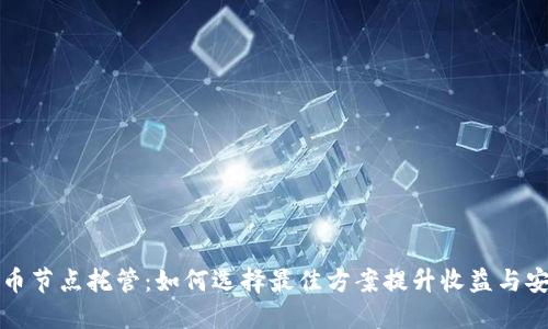虚拟币节点托管：如何选择最佳方案提升收益与安全性
