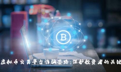 揭露虚拟币交易平台诈骗套路：保护投资者的关键指南