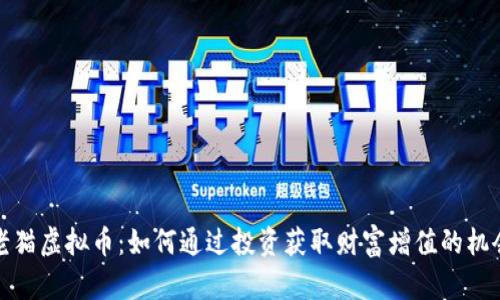 老猫虚拟币：如何通过投资获取财富增值的机会