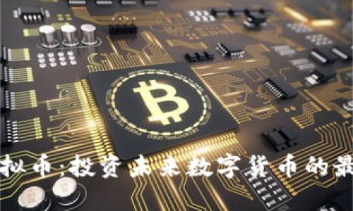 周川虚拟币：投资未来数字货币的最佳选择