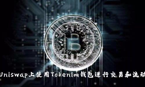 如何在Uniswap上使用Tokenim钱包进行交易和流动性提供